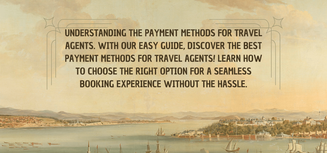 Understanding the Payment Methods for Travel Agents