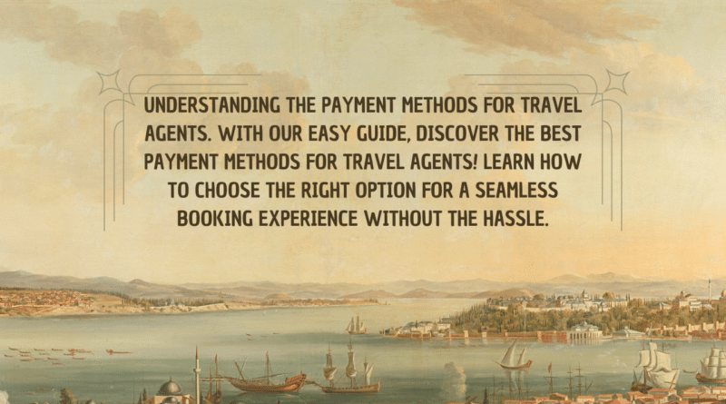 Understanding the Payment Methods for Travel Agents